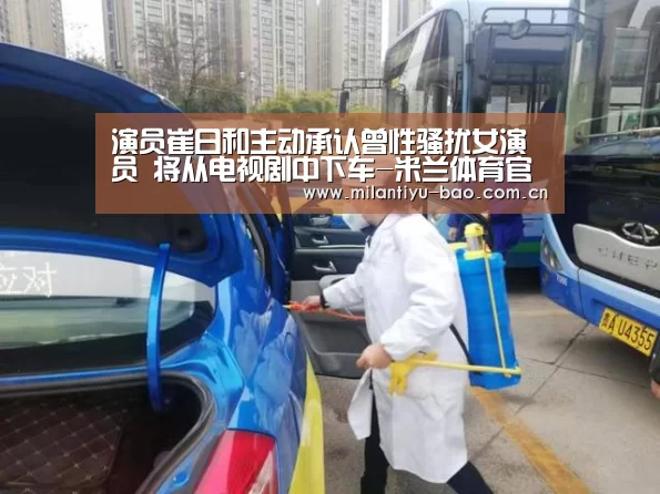 演员崔日和主动承认曾性骚扰女演员 将从电视剧中下车-米兰体育官网